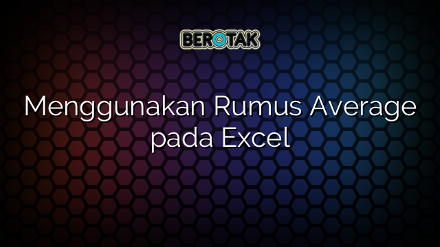 Menggunakan Rumus Average pada Excel