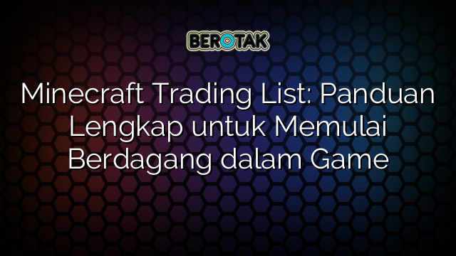 Minecraft Trading List: Panduan Lengkap untuk Memulai Berdagang dalam Game