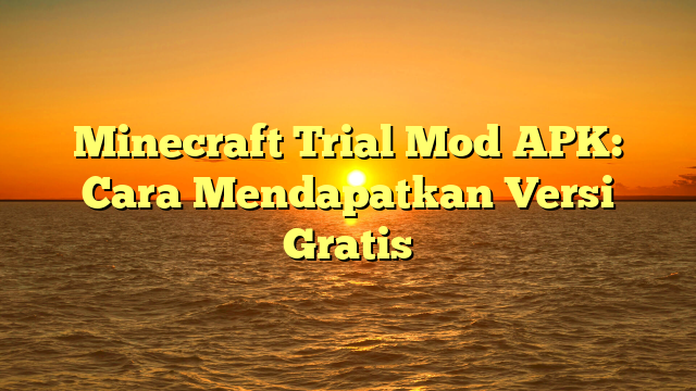 Minecraft Trial Mod APK: Cara Mendapatkan Versi Gratis