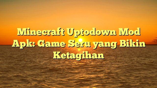 minecraft-uptodown-mod-apk-game-seru-yang-bikin-ketagihan