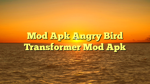 Mod Apk Angry Bird Transformer Mod Apk