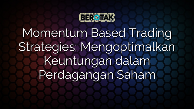 Momentum Based Trading Strategies: Mengoptimalkan Keuntungan dalam Perdagangan Saham