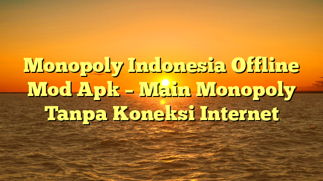 Monopoly Indonesia Offline Mod Apk – Main Monopoly Tanpa Koneksi Internet