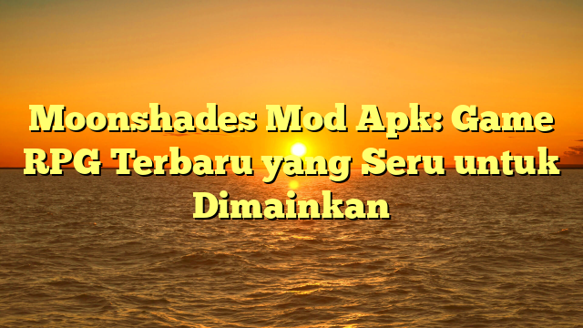 Moonshades Mod Apk: Game RPG Terbaru yang Seru untuk Dimainkan