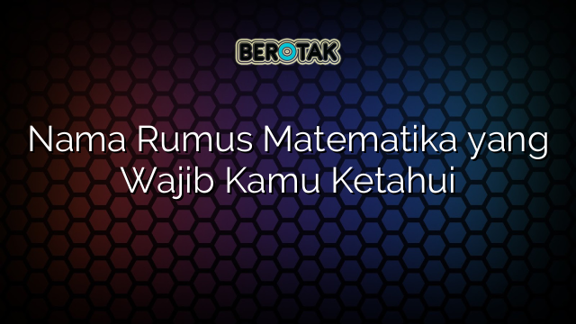 Nama Rumus Matematika yang Wajib Kamu Ketahui