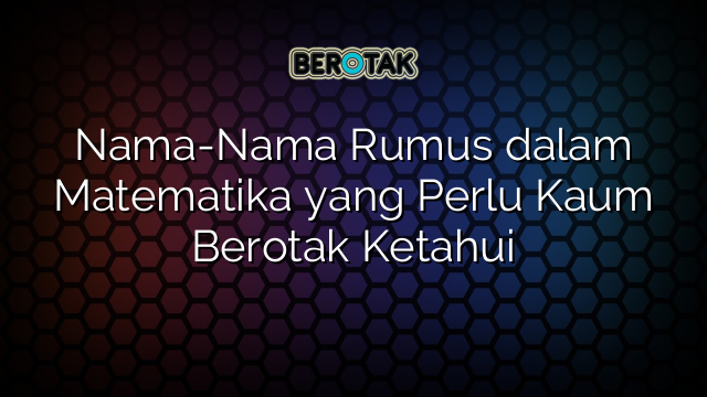 Nama-Nama Rumus dalam Matematika yang Perlu Kaum Berotak Ketahui