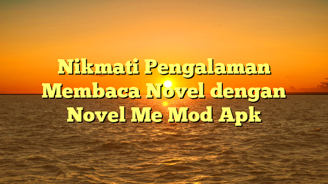 Nikmati Pengalaman Membaca Novel dengan Novel Me Mod Apk