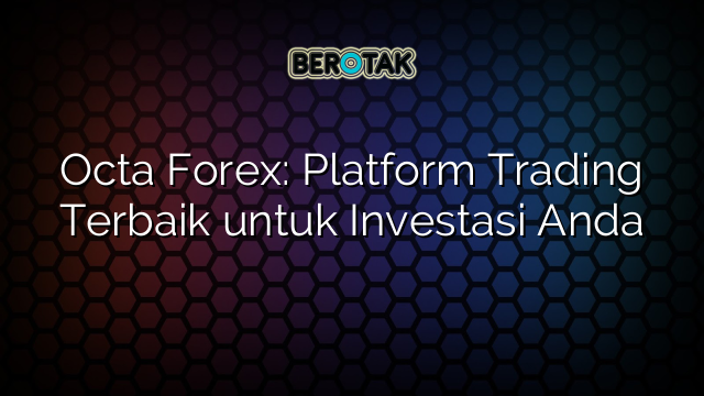 Octa Forex: Platform Trading Terbaik untuk Investasi Anda