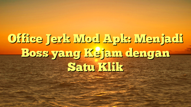 √ Office Jerk Mod Apk: Menjadi Boss yang Kejam dengan Satu Klik