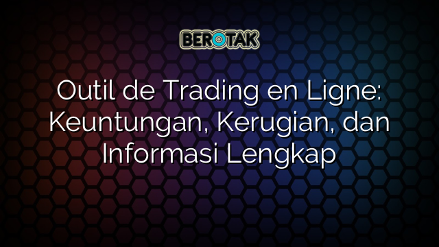 Outil de Trading en Ligne: Keuntungan, Kerugian, dan Informasi Lengkap