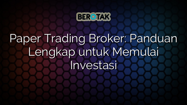 Paper Trading Broker: Panduan Lengkap untuk Memulai Investasi