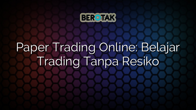 Paper Trading Online: Belajar Trading Tanpa Resiko