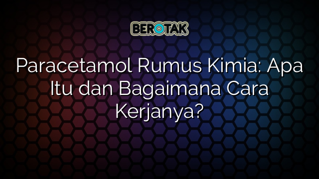 √ Paracetamol Rumus Kimia: Apa Itu Dan Bagaimana Cara Kerjanya?