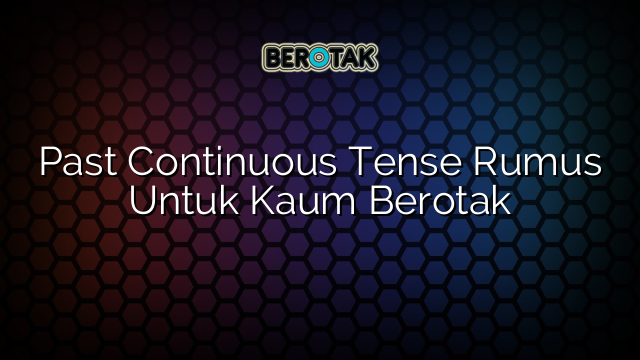 Past Continuous Tense Rumus Untuk Kaum Berotak