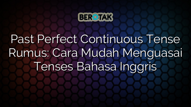 √ Past Perfect Continuous Tense Rumus Cara Mudah Menguasai Tenses Bahasa Inggris