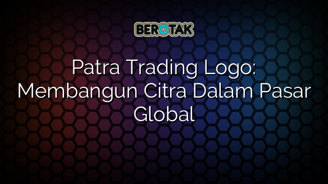 Patra Trading Logo: Membangun Citra Dalam Pasar Global