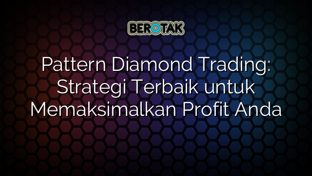 Pattern Diamond Trading: Strategi Terbaik untuk Memaksimalkan Profit Anda