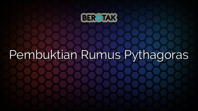 Pembuktian Rumus Pythagoras