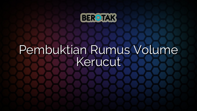 Pembuktian Rumus Volume Kerucut