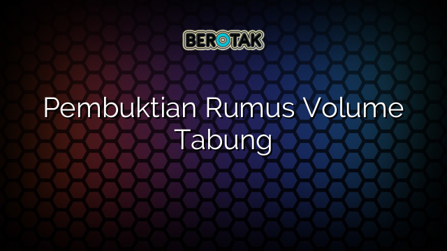 Pembuktian Rumus Volume Tabung