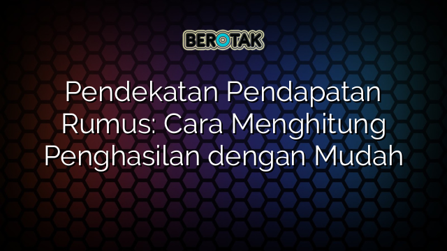 Pendekatan Pendapatan Rumus: Cara Menghitung Penghasilan dengan Mudah