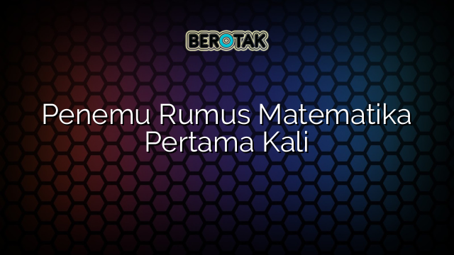 Penemu Rumus Matematika Pertama Kali