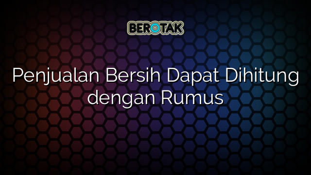 Penjualan Bersih Dapat Dihitung dengan Rumus