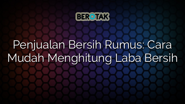 Penjualan Bersih Rumus: Cara Mudah Menghitung Laba Bersih