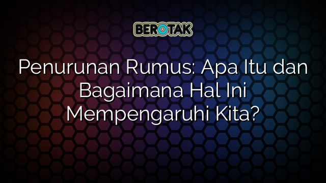 Penurunan Rumus Apa Itu Dan Bagaimana Hal Ini Mempengaruhi Kita