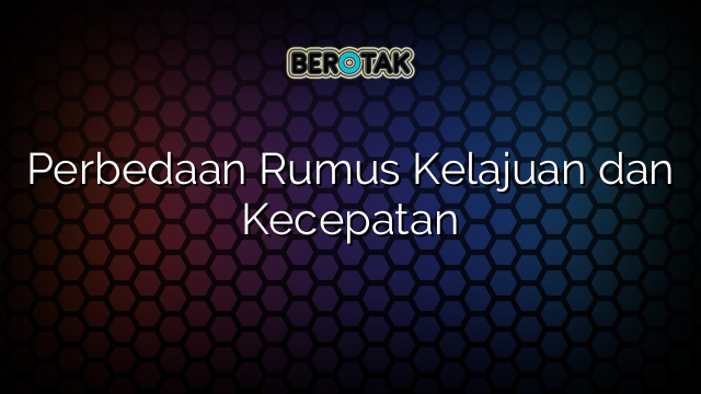 Perbedaan Rumus Kelajuan dan Kecepatan