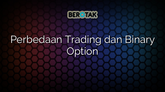 √ Perbedaan Trading dan Binary Option