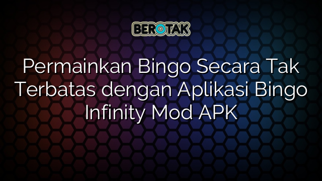 Permainkan Bingo Secara Tak Terbatas dengan Aplikasi Bingo Infinity Mod APK