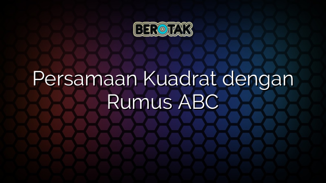 Persamaan Kuadrat dengan Rumus ABC