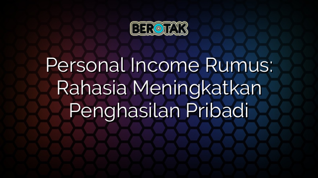 Personal Income Rumus: Rahasia Meningkatkan Penghasilan Pribadi