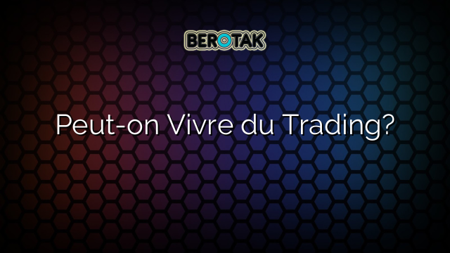 Peut-on Vivre du Trading?