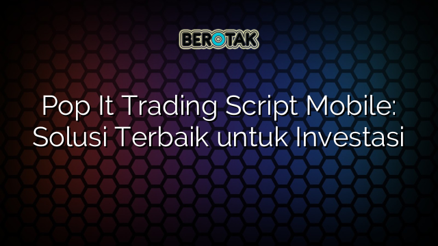 Pop It Trading Script Mobile: Solusi Terbaik untuk Investasi