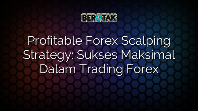 √ Profitable Forex Scalping Strategy: Sukses Maksimal Dalam Trading Forex