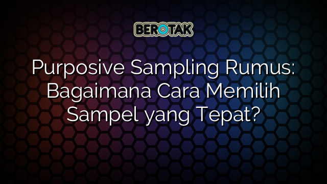 Purposive Sampling Rumus: Bagaimana Cara Memilih Sampel yang Tepat?