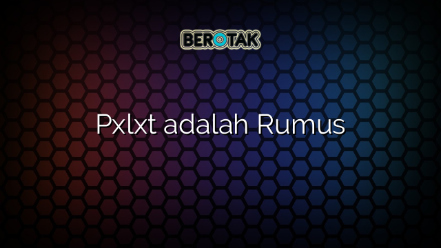 Pxlxt adalah Rumus