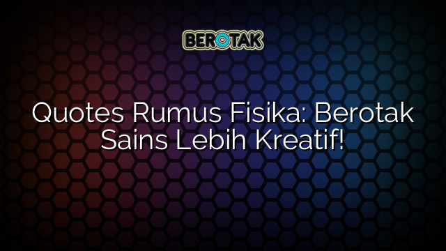 Quotes Rumus Fisika: Berotak Sains Lebih Kreatif!