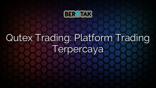 Qutex Trading: Platform Trading Terpercaya