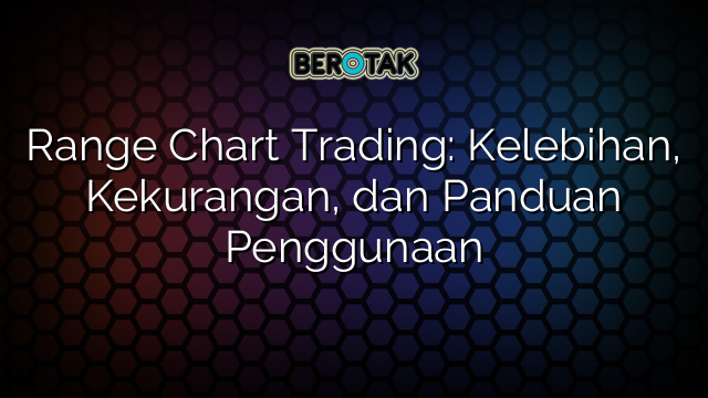 Range Chart Trading: Kelebihan, Kekurangan, dan Panduan Penggunaan