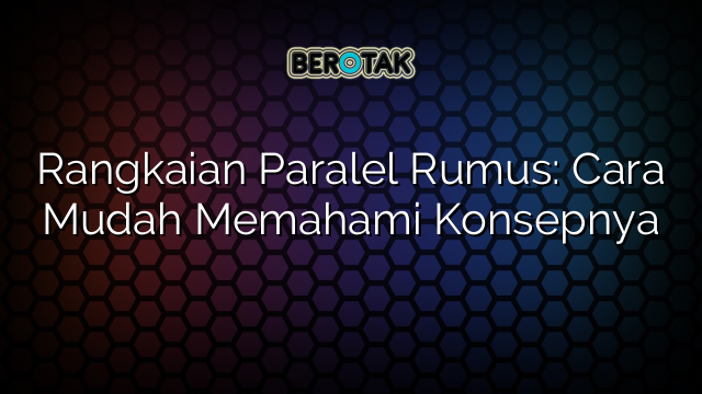 Rangkaian Paralel Rumus: Cara Mudah Memahami Konsepnya