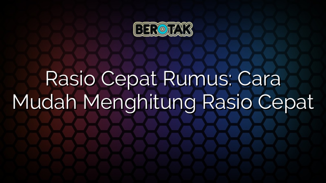 Rasio Cepat Rumus: Cara Mudah Menghitung Rasio Cepat