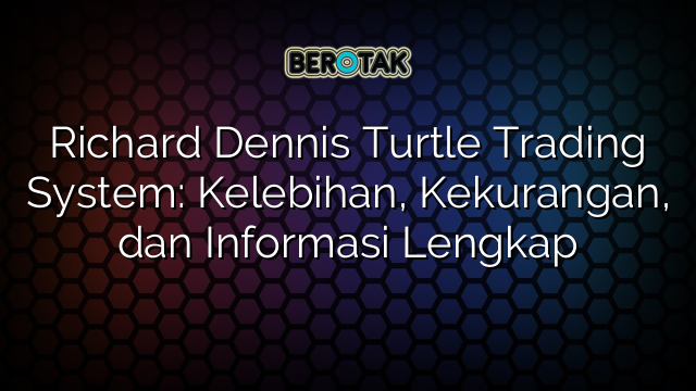 Richard Dennis Turtle Trading System: Kelebihan, Kekurangan, dan Informasi Lengkap