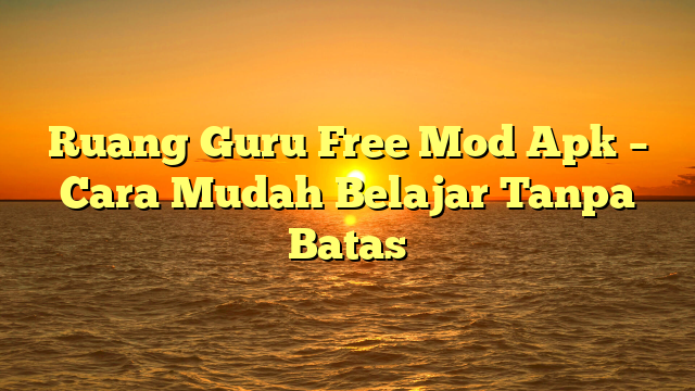 Ruang Guru Free Mod Apk – Cara Mudah Belajar Tanpa Batas