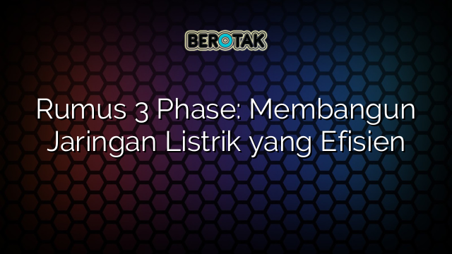 Rumus 3 Phase: Membangun Jaringan Listrik yang Efisien