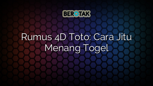 Rumus 4D Toto: Cara Jitu Menang Togel