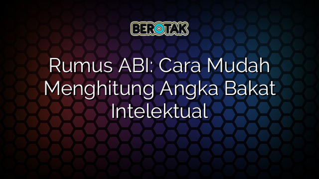 Rumus ABI: Cara Mudah Menghitung Angka Bakat Intelektual