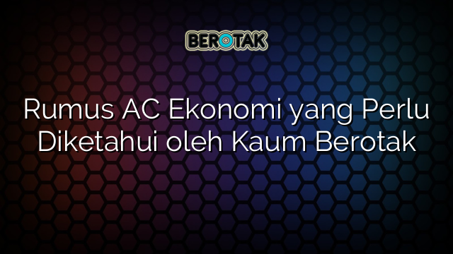 Rumus AC Ekonomi yang Perlu Diketahui oleh Kaum Berotak